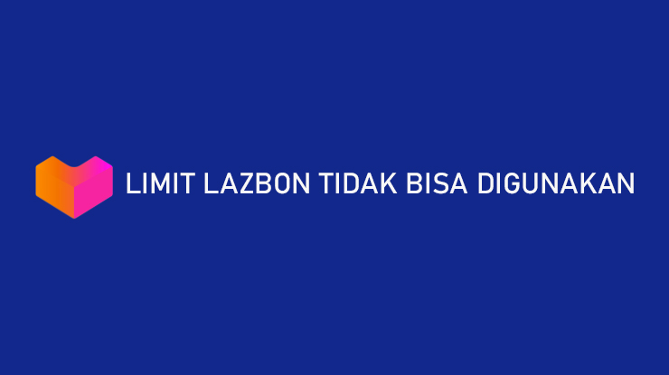 Limit LazBon Tidak Bisa Digunakan Begini Solusinya