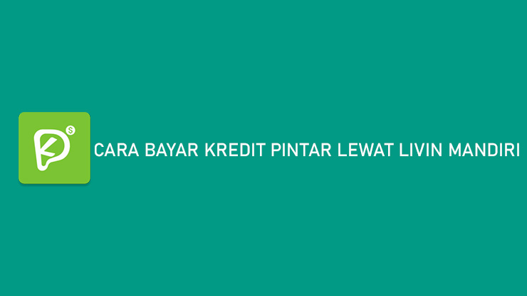 Cara Bayar Kredit Pintar Lewat Livin Mandiri