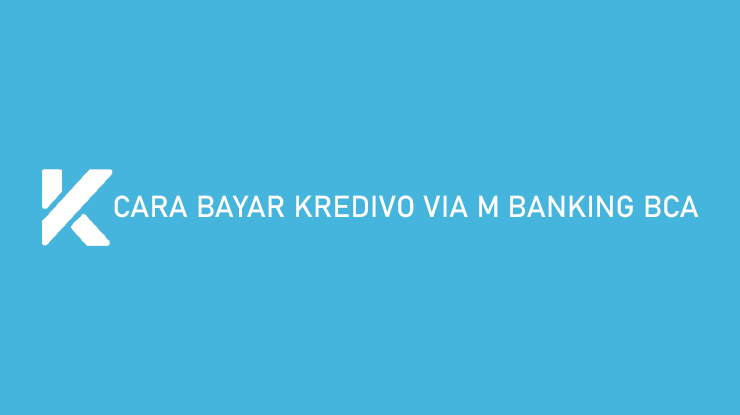 Cara Bayar Kredivo via m Banking BCA Hanya 3 Menit