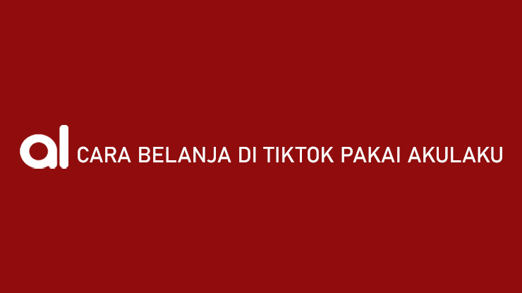 Cara Belanja di TikTok Pakai Akulaku Bayar Bulan Depan