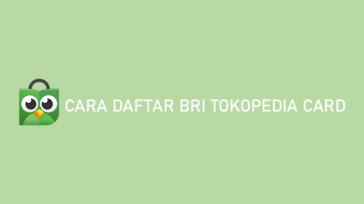 Cara Daftar BRI Tokopedia Card Syarat Aktivasi