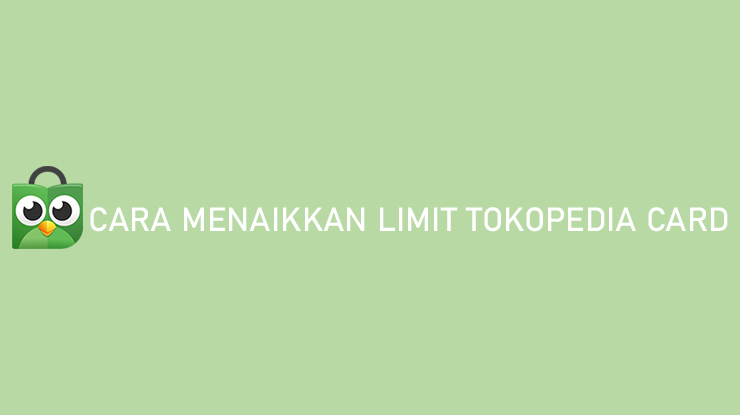 Cara Menaikkan Limit Tokopedia Card Kelipatan 100