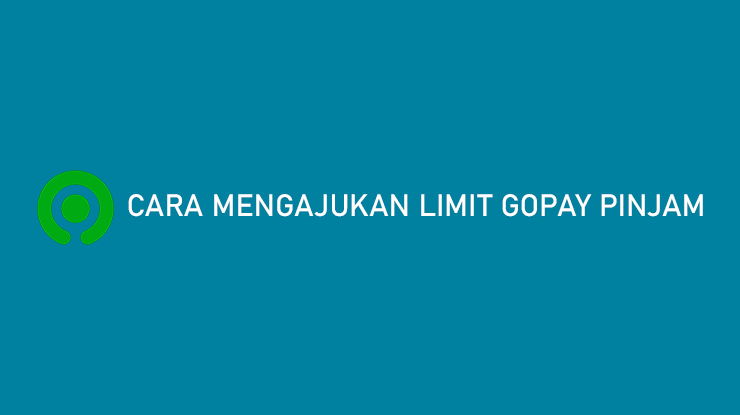 Cara Mengajukan Limit GoPay Pinjam 100 Disetujui