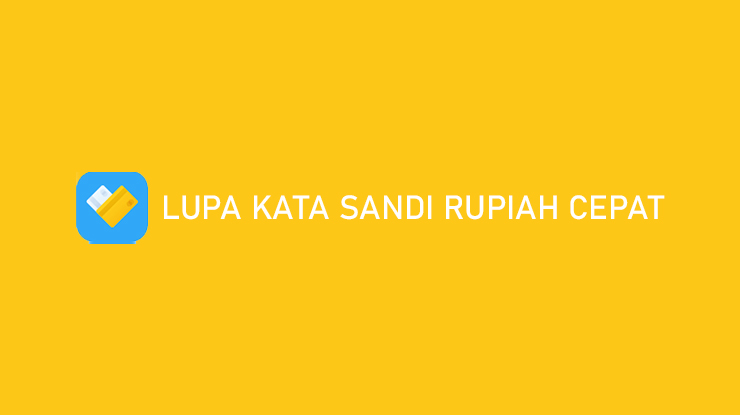 Lupa Kata Sandi Rupiah Cepat Begini Solusinya