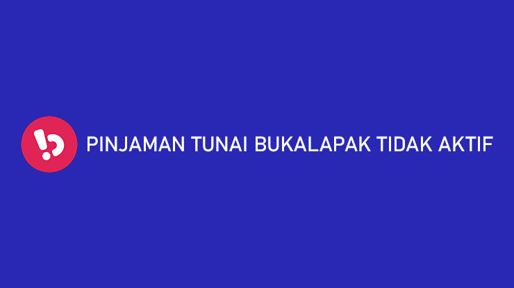 Pinjaman Tunai Bukalapak Tidak Aktif Begini Solusinya