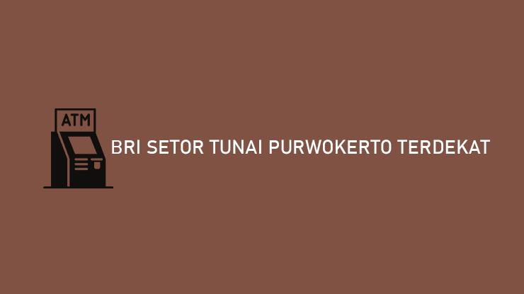 BRI Setor Tunai Purwokerto Terdekat