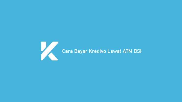 Cara Bayar Kredivo Lewat ATM BSI