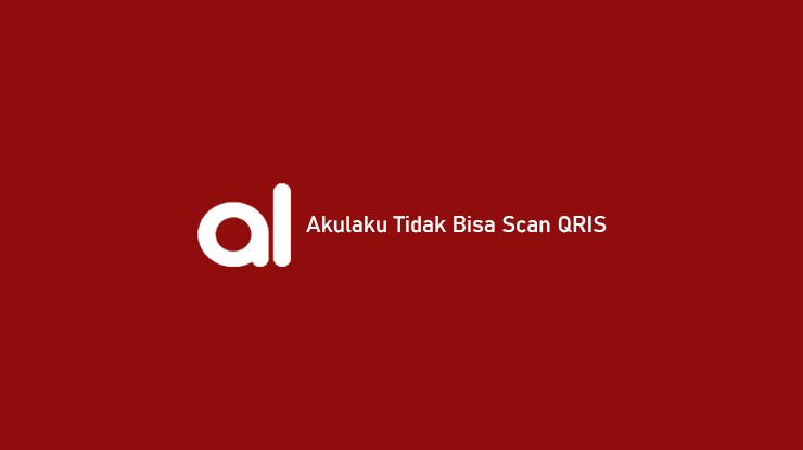 Akulaku Tidak Bisa Scan QRIS