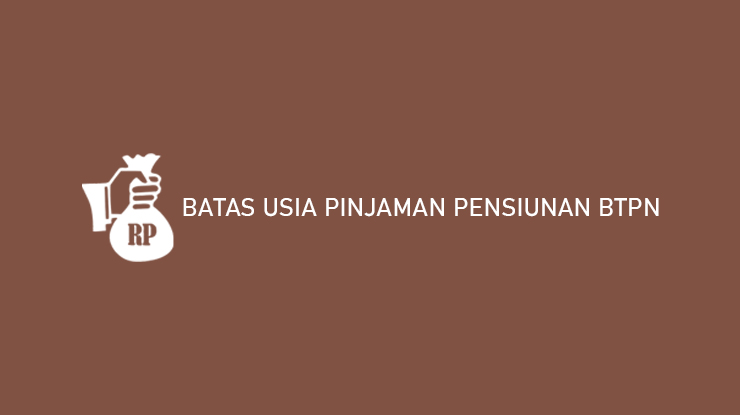 Batas Usia Pinjaman Pensiunan BTPN