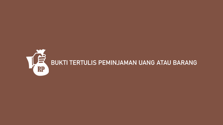 Bukti Tertulis Peminjaman Uang Atau Barang & Cara Membuat