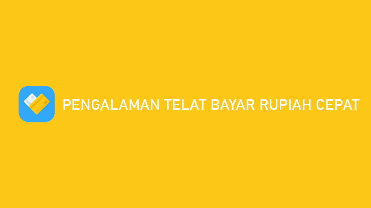 pengalaman telat bayar rupiah cepat