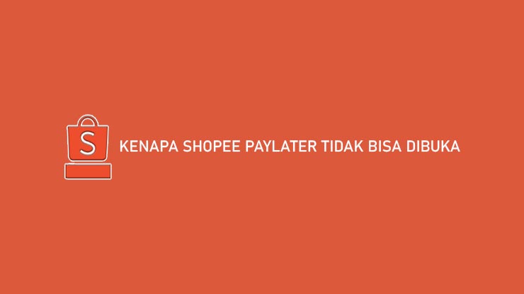 Kenapa Shopee PayLater Tidak Bisa Dibuka