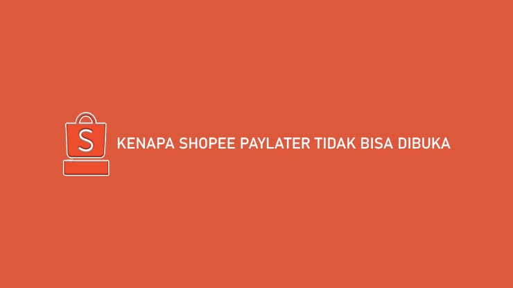 Kenapa Shopee PayLater Tidak Bisa Dibuka